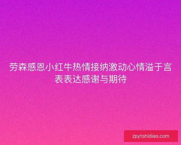 劳森感恩小红牛热情接纳激动心情溢于言表表达感谢与期待 劳森感恩小红牛热情接纳激动心情溢于言表表达感谢与期待
